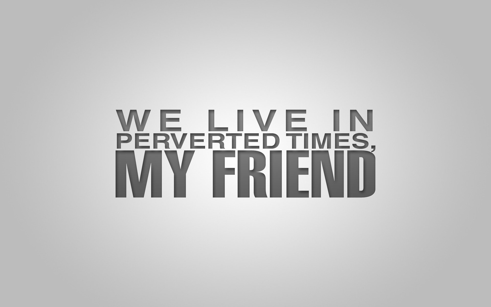 minimalism words expression meaning background wallpaper we live in perverted times my friend