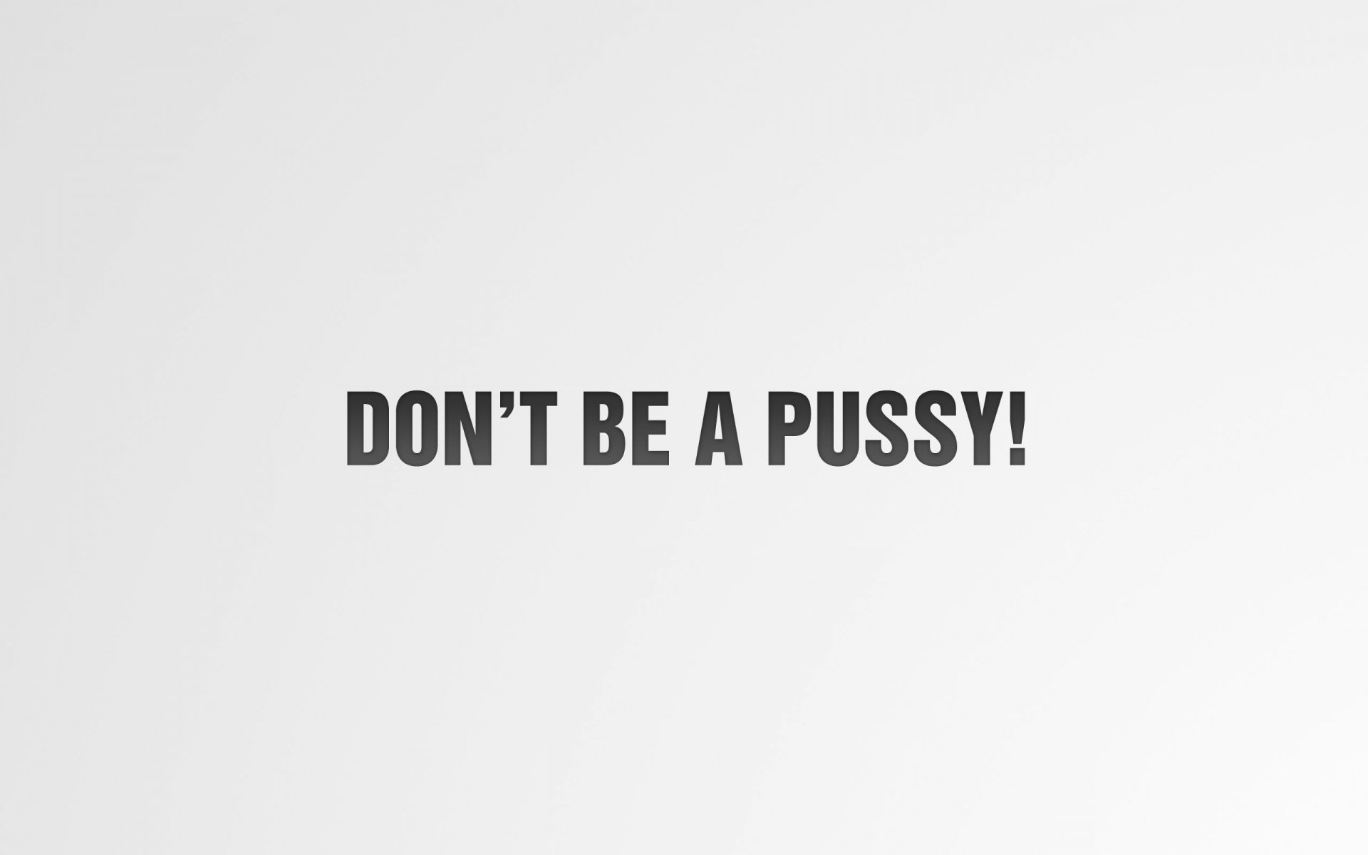 don t be a pussy minimalistic white&black minimalism words letters expression do not be a pussy is not ssy