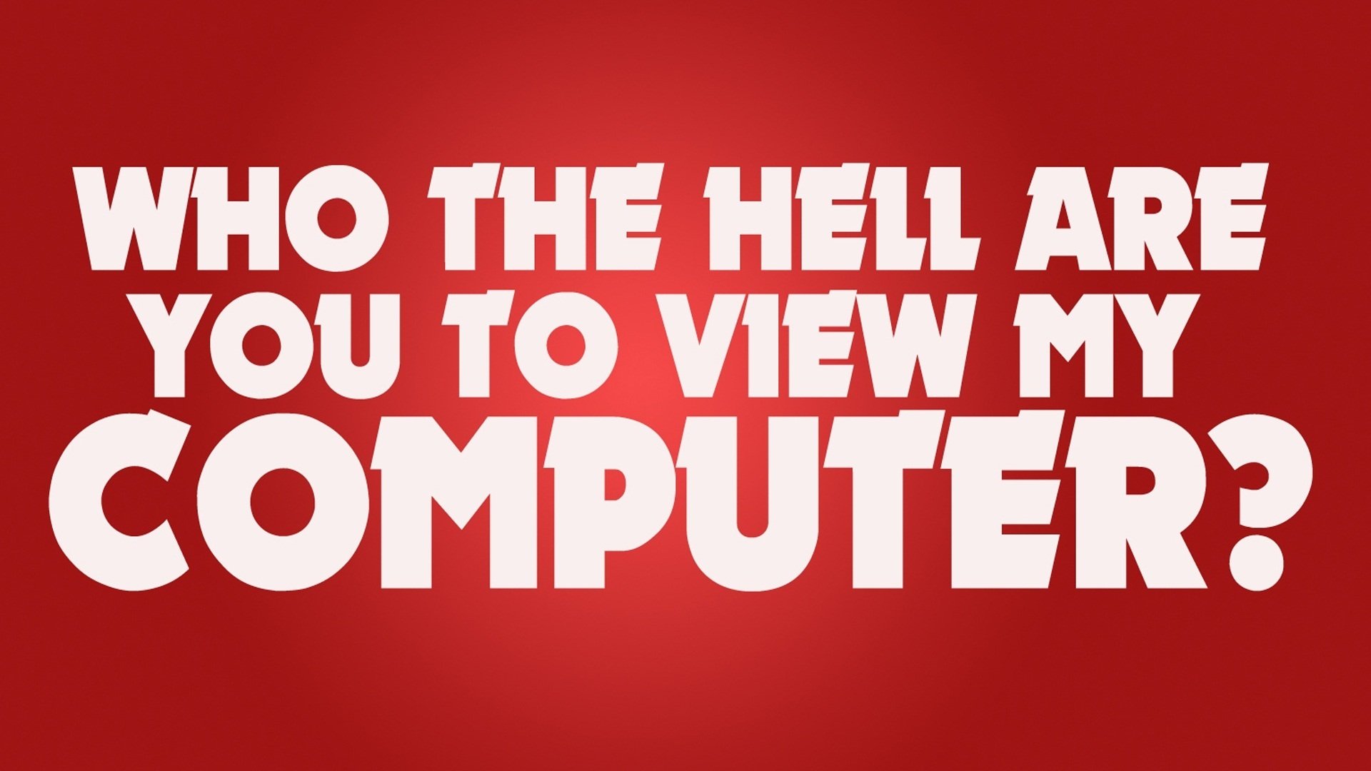 red background white letters words phrase who the hell are you to view my computer =